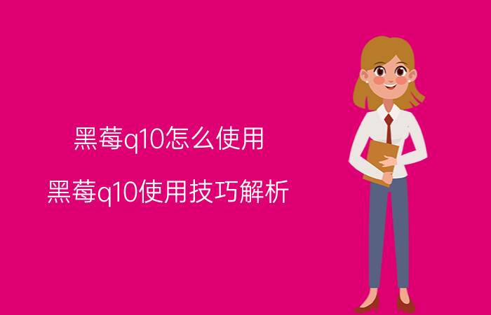 黑莓q10怎么使用 黑莓q10使用技巧解析